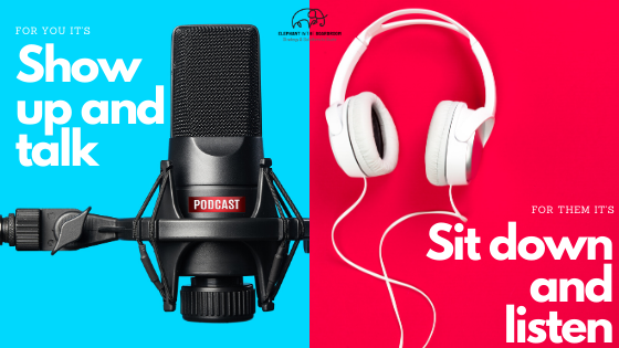 Podcasting for you is to show up and talk, for them is to sit down and listen