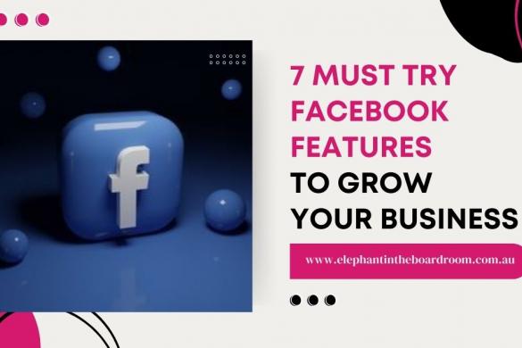 7 Must Try Facebook Features To Grow Your Business